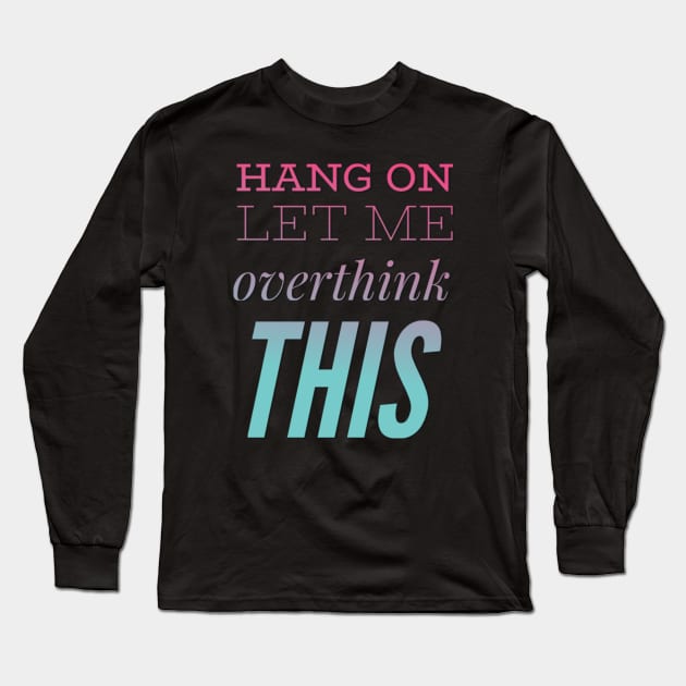 Hang on Let me overthink this Long Sleeve T-Shirt by BoogieCreates